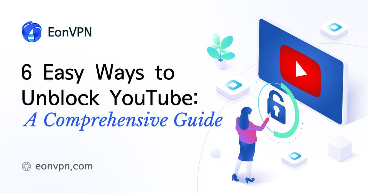 6 Easy ways to unblock YouTube A comprehensive guide